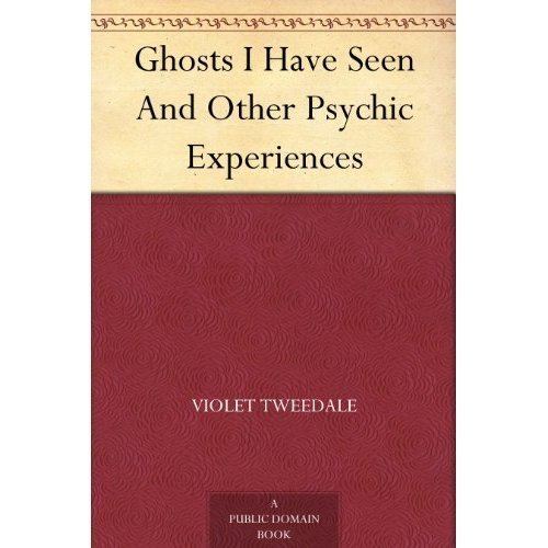 Violet Tweedale Ghosts I Have Seen And Other Psychic Experiences by Violet Tweedale