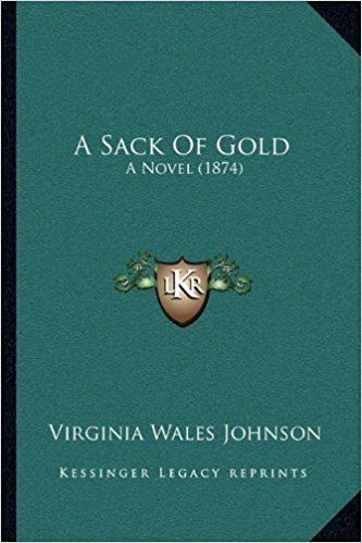 Virginia Wales Johnson A Sack Of Gold A Novel 1874 Virginia Wales Johnson