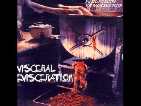 Visceral Evisceration VISCERAL EVISCERATION Incessant desire for palatable flesh 1994