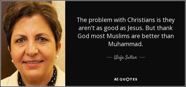 Wafa Sultan (left) smiling with her short black hair, on her right stated a quote saying “The problem with Christians is they aren’t as good as Jesus. But thank God most Muslims are better than Muhammad”, she is wearing pearl earrings and a black polka dots polo under a white coat