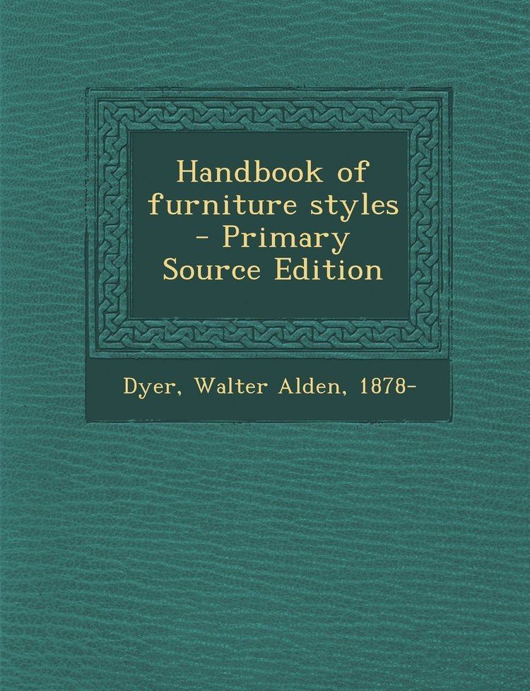 Walter Alden Dyer Handbook of furniture styles Walter Alden Dyer 9781287802730