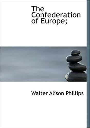 Walter Alison Phillips The Confederation of Europe Walter Alison Phillips 9781115649759