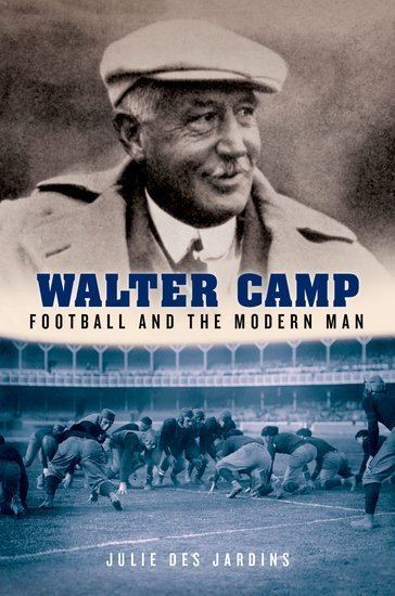 Walter Camp Walter Camp Julie Des Jardins Oxford University Press