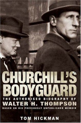 Walter H. Thompson Churchills Bodyguard by Tom Hickman