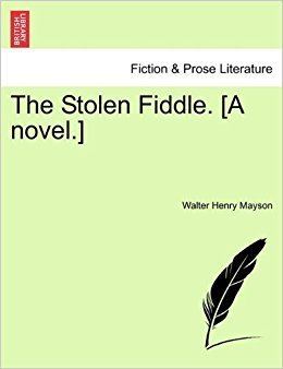 Walter Henry Mayson The Stolen Fiddle A novel Walter Henry Mayson 9781241199845