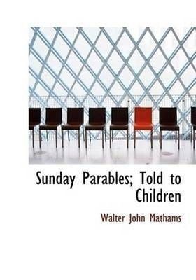 Walter John Mathams Sunday Parables Told to Children by Walter John Mathams Paperback