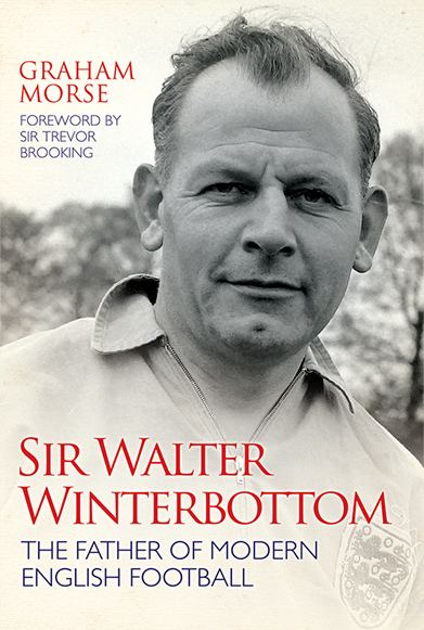 Walter Winterbottom Sir Walter Winterbottom The Father of Modern English Football