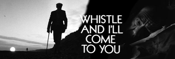 Whistle and I'll Come to You Whistle and I39ll Come to You