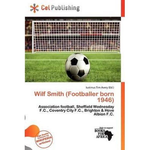 Wilf Smith (footballer, born 1946) Booktopia Wilf Smith Footballer Born 1946 by Iustinus Tim Avery