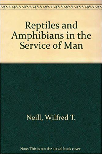 Wilfred T. Neill Reptiles and Amphibians in the Service of Man Wilfred T Neill