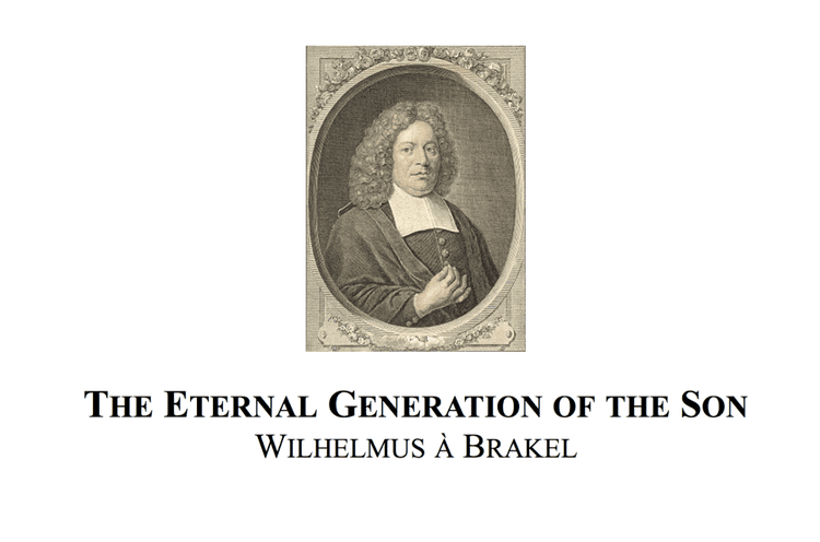 Wilhelmus à Brakel The Eternal Generation of the Son Wilhelmus Brakel Purely