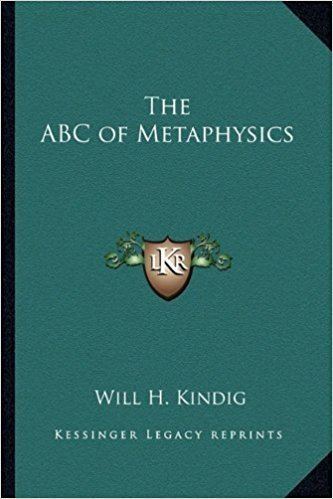 Will H. Kindig The ABC of Metaphysics Will H Kindig 9781162737058 Amazoncom Books