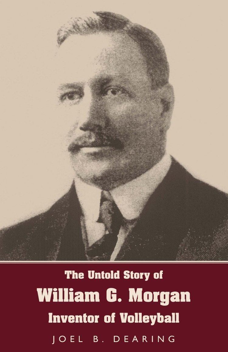 The book cover of The Untold Story of William G. Morgan, Inventor of Volleyball by Joel B. Dearing