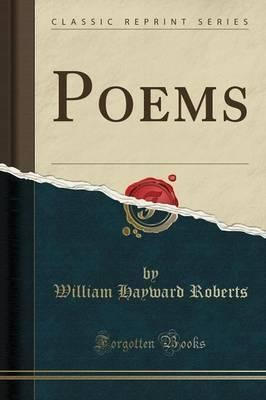 William Hayward Roberts Poems Classic Reprint William Hayward Roberts 9781334359835