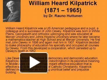 William Heard Kilpatrick PPT William Heard Kilpatrick 1871 1965 by Dr Rauno Huttunen