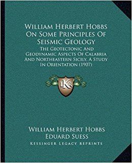 William Herbert Hobbs William Herbert Hobbs On Some Principles Of Seismic Geology The