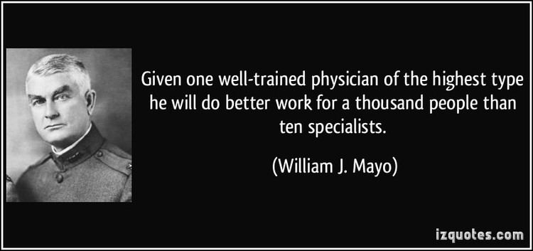 William James Mayo Given one welltrained physician of the highest type he will do