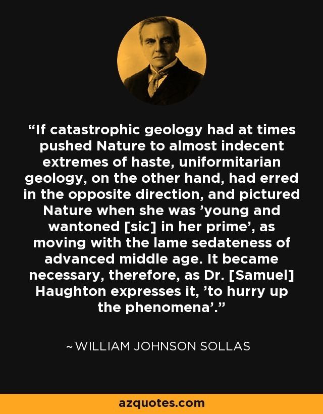 William Johnson Sollas William Johnson Sollas quote If catastrophic geology had at times