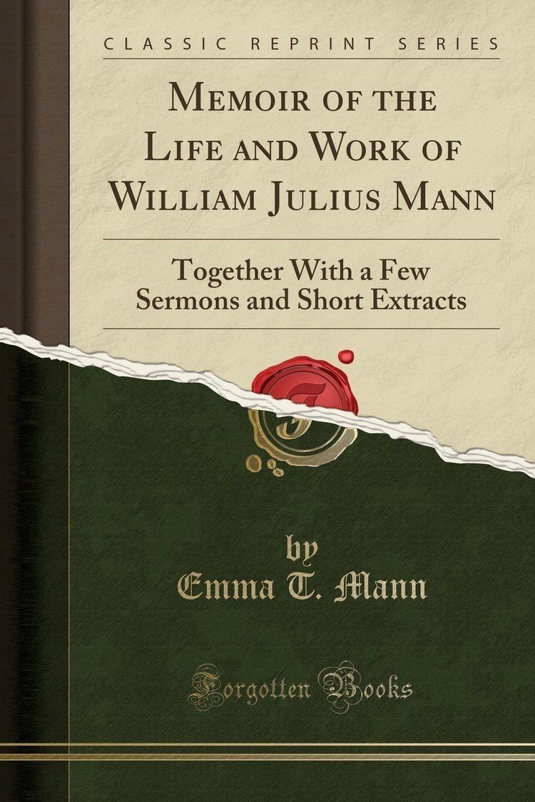 William Julius Mann Memoir of the Life and Work of William Julius Mann Together With a