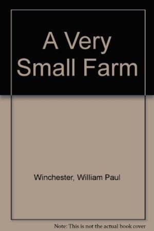 William P. Winchester 9781571780171 A Very Small Farm AbeBooks William P Winchester