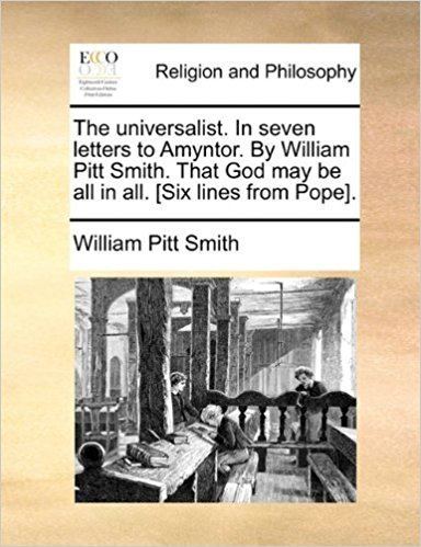 William Pitt Smith The universalist In seven letters to Amyntor By William Pitt Smith