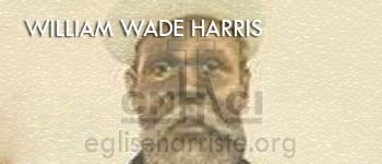 William Wadé Harris Bienvenue sur le site de Eglise Harrriste