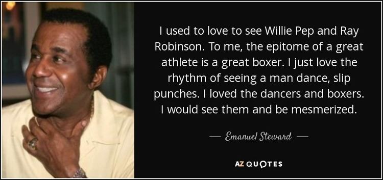 Willie Pep Emanuel Steward quote I used to love to see Willie Pep and Ray