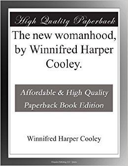 Winnifred Harper Cooley The new womanhood by Winnifred Harper Cooley Winnifred Harper