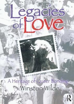 Winston Wilde Legacies of Love A Heritage of Queer Bonding by Winston Wilde