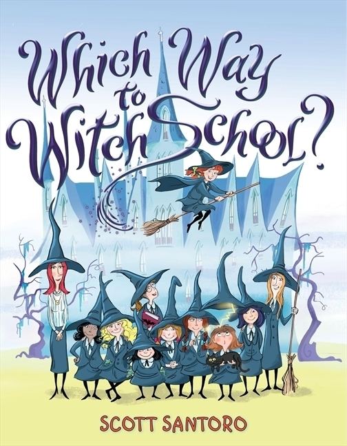 Witch School Which Way to Witch School By Scott Santoro Illustrated by Scott