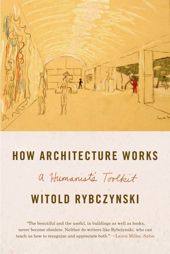 Witold Rybczynski How Architecture Works Witold Rybczynski Macmillan