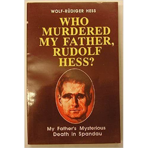 Who Murdered My Father, Rudolf Hess?: My Father's Mysterious Death in  Spandau by Wolf Rudiger Hess