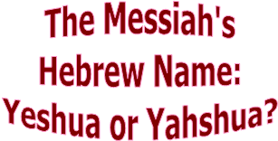 Yahshua Messiahs Hebrew Name Yeshua or Yahshua