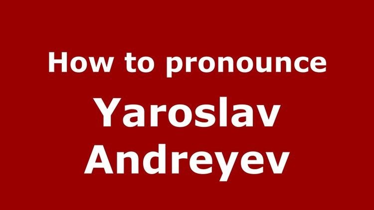 Yaroslav Andreyev How to pronounce Yaroslav Andreyev RussianRussia PronounceNames
