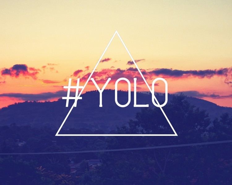 YOLO (aphorism) My Thoughts On The Phrase YOLO