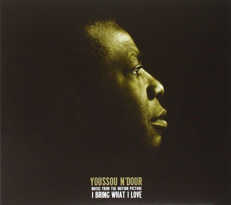 Youssou N'Dour: I Bring What I Love Youssou NDour Music From the Motion Picture I Bring What I Love