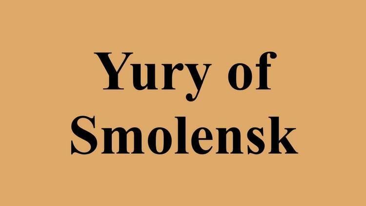 Yury of Smolensk Yury of Smolensk YouTube