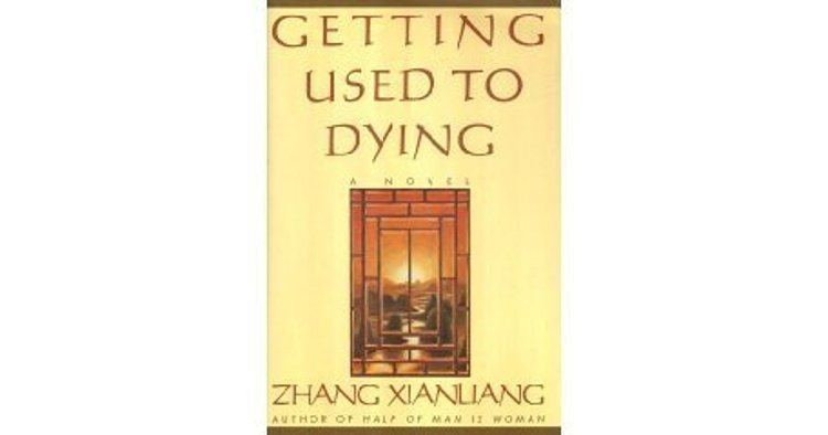 Zhang Xianliang Getting Used to Dying by Zhang Xianliang Reviews Discussion