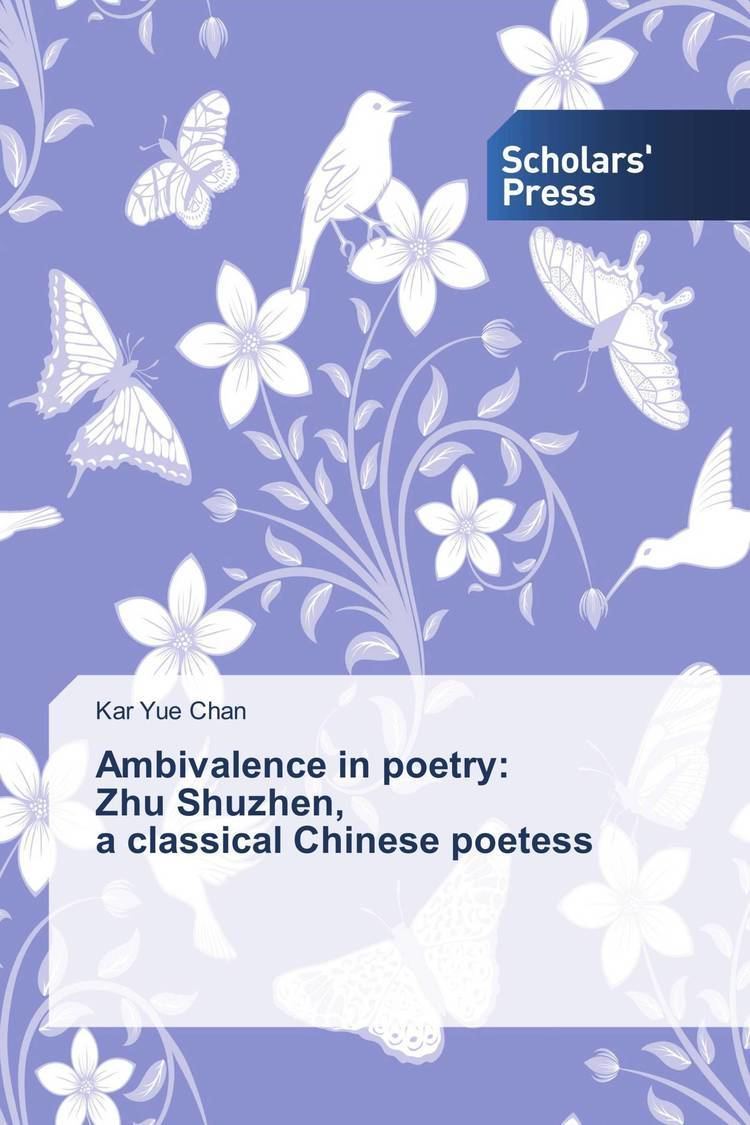 Zhu Shuzhen Ambivalence in poetry Zhu Shuzhen a classical Chinese poetess