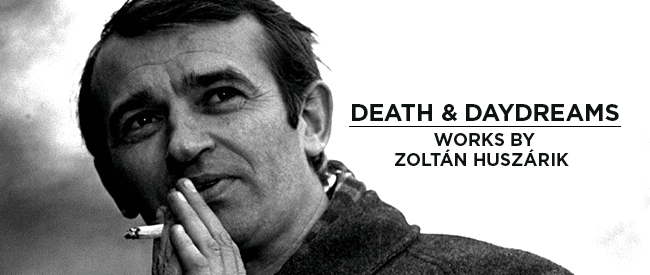 Zoltán Huszárik DEATH amp DAYDREAMS WORKS BY ZOLTN HUSZRIK Spectacle